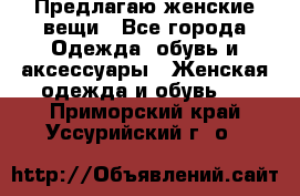 Предлагаю женские вещи - Все города Одежда, обувь и аксессуары » Женская одежда и обувь   . Приморский край,Уссурийский г. о. 